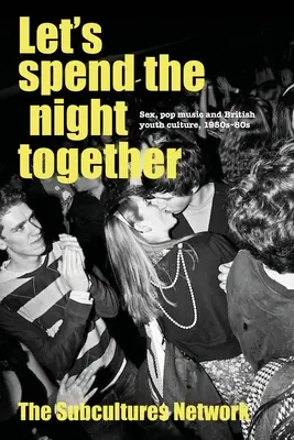 Let's Spend the Night Together: Sexo, música pop y cultura juvenil británica, 1950-80 - Let's Spend the Night Together: Sex, Pop Music and British Youth Culture, 1950s-80s