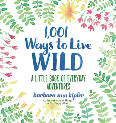 1.001 maneras de vivir la vida salvaje: Un pequeño libro de aventuras cotidianas - 1,001 Ways to Live Wild: A Little Book of Everyday Adventures