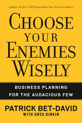 Elija bien a sus enemigos: Planificación empresarial para unos pocos audaces - Choose Your Enemies Wisely: Business Planning for the Audacious Few