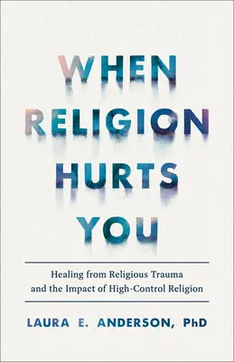 Cuando la religión te hace daño: La curación del trauma religioso y el impacto de la religión de alto control - When Religion Hurts You: Healing from Religious Trauma and the Impact of High-Control Religion