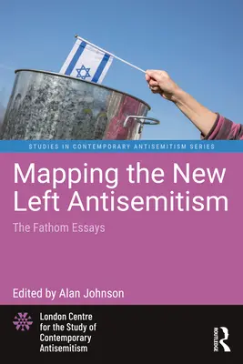 El antisemitismo de la nueva izquierda: Los ensayos de Fathom - Mapping the New Left Antisemitism: The Fathom Essays