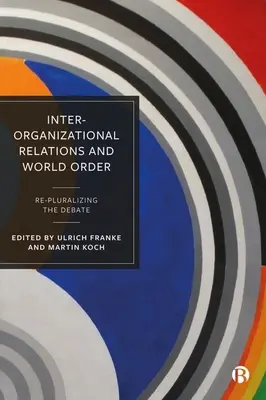 Relaciones interinstitucionales y orden mundial: Re-Pluralizing the Debate - Inter-Organizational Relations and World Order: Re-Pluralizing the Debate