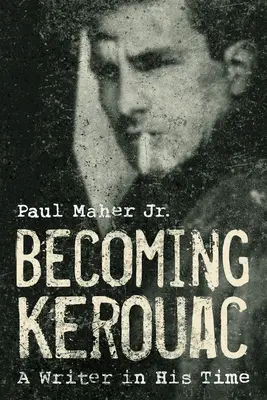 Convertirse en Kerouac: Un escritor en su tiempo - Becoming Kerouac: A Writer in His Time