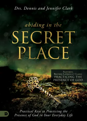 Permanecer en el lugar secreto: Claves prácticas para practicar la presencia de Dios en la vida cotidiana - Abiding in the Secret Place: Practical Keys to Practicing the Presence of God in Your Everyday Life