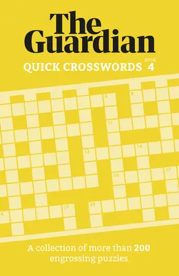 Guardian Crucigramas Rápidos 4: Una Colección de Más de 200 Enigmáticos Acertijos - Guardian Quick Crosswords 4: A Collection of More Than 200 Engrossing Puzzles