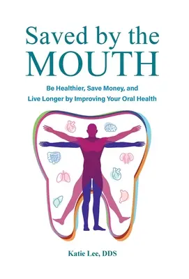 Salvados por la boca: Sea más sano, ahorre dinero y viva más tiempo mejorando su salud bucal - Saved by the Mouth: Be Healthier, Save Money, and Live Longer by Improving Your Oral Health