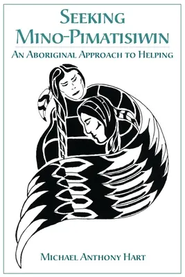 En busca de Mino-Pimatisiwin: Un enfoque aborigen de la ayuda - Seeking Mino-Pimatisiwin: An Aboriginal Approach to Helping