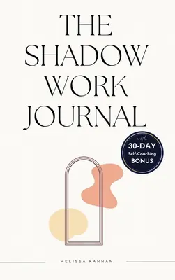 El diario de trabajo en la sombra: Una guía fácil paso a paso para ayudarte a integrar y trascender tus sombras con un diario de autoayuda de 30 días - The shadow work journal: An Easy step-by-step Guide to help You Integrate and Transcend your Shadows with 30-day Self-Coaching Journaling