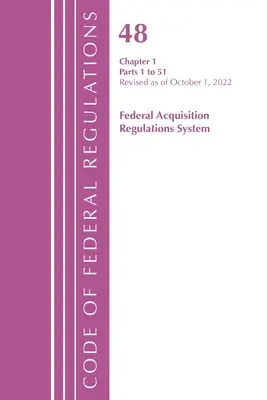 Code of Federal Regulations, TITLE 48 FEDERAL ACQUIS CH 1 (1-51), Revisado a partir del 1 de octubre de 2022 (Oficina del Registro Federal (U S )) - Code of Federal Regulations, TITLE 48 FEDERAL ACQUIS CH 1 (1-51), Revised as of October 1, 2022 (Office of the Federal Register (U S ))