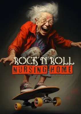 RocknRoll Nursing Home Libro para colorear para adultos: Libro para colorear de retratos Abuelas locas: jugando al póquer, bebiendo, fumando, bailando, en monopatín... - RocknRoll Nursing Home Coloring Book for Adults: Portrait Coloring Book Crazy Grandmas: playing poker, drinking, smoking, dancing, skateboarding...