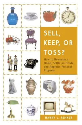 Vender, conservar o tirar: cómo reducir el tamaño de una casa, liquidar un patrimonio y tasar los bienes personales - Sell, Keep, or Toss?: How to Downsize a Home, Settle an Estate, and Appraise Personal Property
