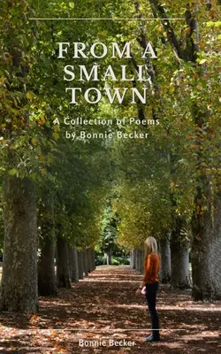 Desde una pequeña ciudad: la colección de poemas de Bonnie Becker - From a Small Town: The Collected Poems of Bonnie Becker