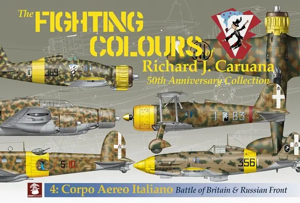 Los colores de la lucha de Richard J. Caruana: Colección 50 Aniversario. 4: Corpo Aero Italiano. Batalla de Inglaterra y Frente Ruso - The Fighting Colours of Richard J. Caruana: 50th Anniversary Collection. 4: Corpo Aero Italiano. Battle of Britain & Russian Front