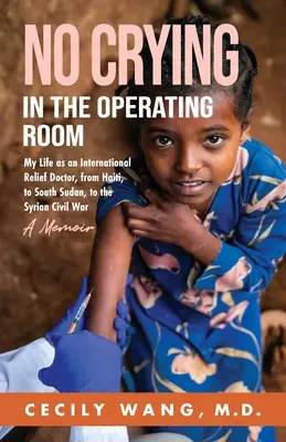 No llorar en el quirófano: Mi vida como médico de ayuda internacional, de Haití a Sudán del Sur y a la guerra civil siria. - No Crying in the Operating Room: My Life as an International Relief Doctor, from Haiti, to South Sudan, to the Syrian Civil War A Memoir