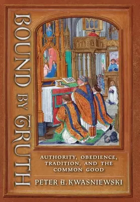 Vinculados por la verdad: autoridad, obediencia, tradición y bien común - Bound by Truth: Authority, Obedience, Tradition, and the Common Good