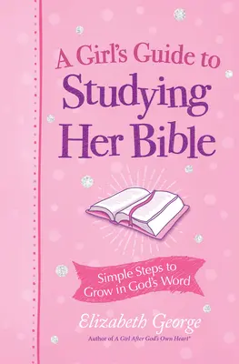 Guía para el estudio de la Biblia: Pasos sencillos para crecer en la Palabra de Dios - A Girl's Guide to Studying Her Bible: Simple Steps to Grow in God's Word