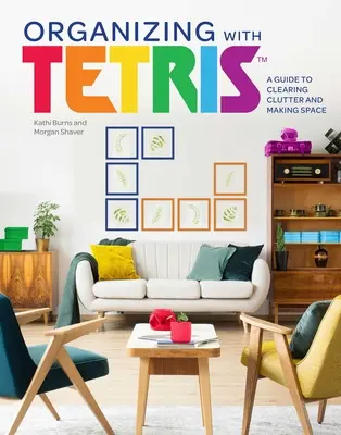 Organizarse con el Tetris: una guía para despejar el desorden y hacer espacio - Organizing with Tetris: A Guide to Clearing Clutter and Making Space