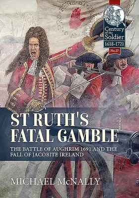 La apuesta fatal de Santa Ruth: La batalla de Aughrim 1691 y la caída de la Irlanda jacobita - St. Ruth's Fatal Gamble: The Battle of Aughrim 1691 and the Fall of Jacobite Ireland