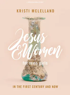 Jesús y las mujeres - Libro de estudio bíblico para chicas adolescentes: En el siglo I y ahora - Jesus and Women - Teen Girls' Bible Study Book: In the First Century and Now