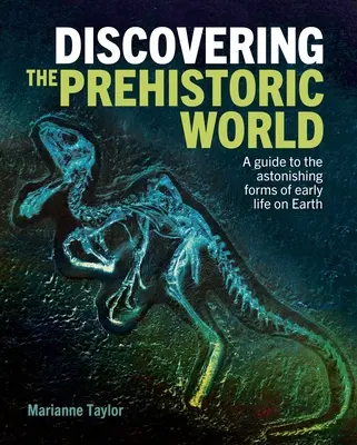 Descubriendo el mundo prehistórico: Guía de las asombrosas formas de la vida primitiva en la Tierra - Discovering the Prehistoric World: A Guide to the Astonishing Forms of Early Life on Earth