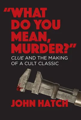 ¿Qué quieres decir con asesinato? Cluedo y la creación de un clásico de culto - What Do You Mean, Murder? Clue and the Making of a Cult Classic