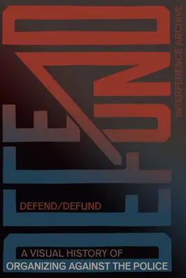 Defend / Defund: Una historia visual de la organización contra la policía - Defend / Defund: A Visual History of Organizing Against the Police