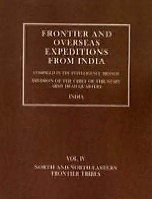 Expediciones fronterizas y ultramarinas de la India: Volume IV North and North-Eastern Frontier Tribes - Frontier and Overseas Expeditions from India: Volume IV North and North-Eastern Frontier Tribes