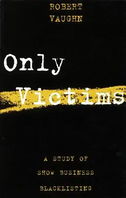 Only Victims: Un estudio sobre las listas negras del mundo del espectáculo - Only Victims: A Study of Show Business Blacklisting