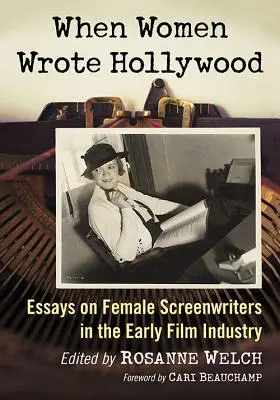 Cuando las mujeres escribieron Hollywood: Ensayos sobre guionistas femeninas en los inicios de la industria cinematográfica - When Women Wrote Hollywood: Essays on Female Screenwriters in the Early Film Industry