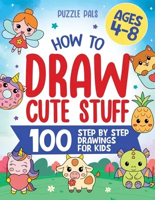Cómo dibujar cosas bonitas: 100 sencillos dibujos paso a paso para niños de 4 a 8 años - How To Draw Cute Stuff: 100 Simple Step By Step Drawings For Kids Ages 4 to 8