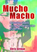 Mucho Macho - Seducción, deseo y la vida homoerótica de los hombres latinos - Mucho Macho - Seduction, Desire, and the Homoerotic Lives of Latin Men