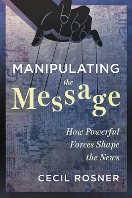 Manipulando el mensaje: Cómo poderosas fuerzas dan forma a las noticias - Manipulating the Message: How Powerful Forces Shape the News