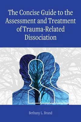 Guía concisa para la evaluación y el tratamiento de la disociación traumática - The Concise Guide to the Assessment and Treatment of Trauma-Related Dissociation