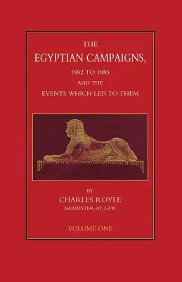 CAMPAÑAS EGIPCIAS, 1882-1885 Y LOS ACONTECIMIENTOS QUE LAS CONDUCIERON Volumen Uno - EGYPTIAN CAMPAIGNS, 1882-1885 AND THE EVENTS WHICH LED TO THEM Volume One