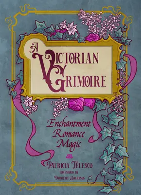 Un Grimorio Victoriano: Encantamiento, Romance, Magia - A Victorian Grimoire: Enchantment, Romance, Magic