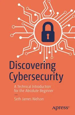 Descubriendo la Ciberseguridad: Una introducción técnica para el principiante absoluto - Discovering Cybersecurity: A Technical Introduction for the Absolute Beginner