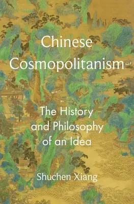 Cosmopolitismo chino: Historia y filosofía de una idea - Chinese Cosmopolitanism: The History and Philosophy of an Idea