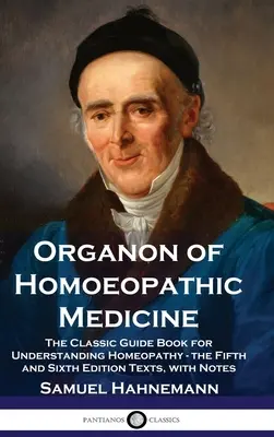 Organon of Homoeopathic Medicine: El libro guía clásico para entender la homeopatía - los textos de la quinta y sexta edición, con notas - Organon of Homoeopathic Medicine: The Classic Guide Book for Understanding Homeopathy - the Fifth and Sixth Edition Texts, with Notes