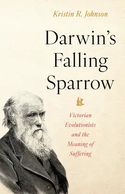 El gorrión caído de Darwin: Los evolucionistas victorianos y el significado del sufrimiento - Darwin's Falling Sparrow: Victorian Evolutionists and the Meaning of Suffering
