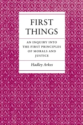 First Things: Una investigación sobre los primeros principios de la moral y la justicia - First Things: An Inquiry Into the First Principles of Morals and Justice