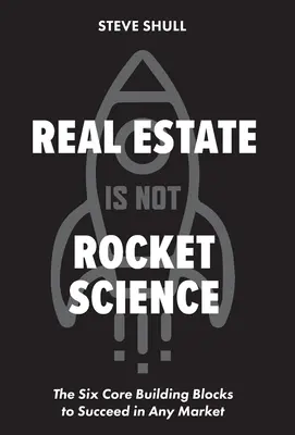 El sector inmobiliario no es ciencia espacial: Los seis pilares básicos para triunfar en cualquier mercado - Real Estate Is Not Rocket Science: The Six Core Building Blocks to Succeed in Any Market