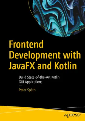 Frontend Development with Javafx and Kotlin: Build State-Of-The-Art Kotlin GUI Applications (Desarrollo Frontend con Javafx y Kotlin: Creación de aplicaciones GUI Kotlin de última generación) - Frontend Development with Javafx and Kotlin: Build State-Of-The-Art Kotlin GUI Applications