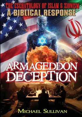 Armageddon Deception La Escatología del Islam y el Sionismo Una Respuesta Bíblica - Armageddon Deception The Eschatology of Islam & Zionism A Biblical Response