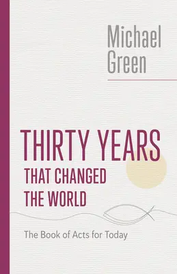 Treinta años que cambiaron el mundo: El libro de los Hechos para hoy - Thirty Years That Changed the World: The Book of Acts for Today