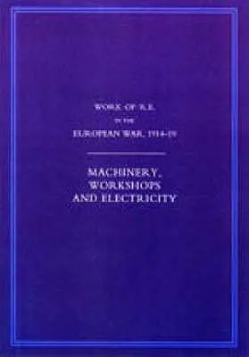 El trabajo de los Ingenieros Reales en la Guerra Europea 1914-1918: Maquinaria, Talleres y Electricidad - Work of the Royal Engineers in the European War 1914-1918: Machinery, Workshops and Electricity