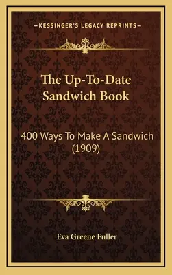 The Up-To-Date Sandwich Book: 400 maneras de hacer un bocadillo (1909) - The Up-To-Date Sandwich Book: 400 Ways to Make a Sandwich (1909)