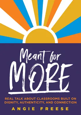 Meant for More: Real Talk about Classrooms Built on Dignity, Authenticity, and Connection (Superar la desigualdad educativa y garantizar la au - Meant for More: Real Talk about Classrooms Built on Dignity, Authenticity, and Connection (Overcome Educational Inequity and Ensure Au