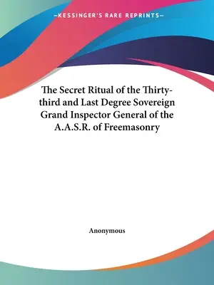 El Ritual Secreto del Trigésimo Tercer y Último Grado Soberano Gran Inspector General de la A.A.S.R. de la Masonería - The Secret Ritual of the Thirty-third and Last Degree Sovereign Grand Inspector General of the A.A.S.R. of Freemasonry