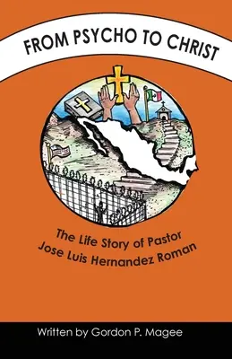 De psicópata a Cristo: La vida del pastor José Luis Hernández Román - From Psycho to Christ: The Life Story of Pastor Jose Luis Hernandez Roman