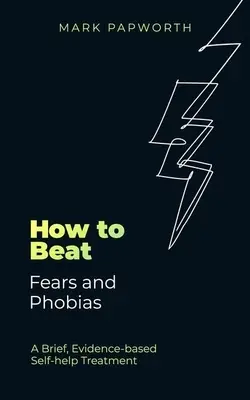 Cómo vencer los miedos y las fobias: Un tratamiento breve de autoayuda basado en la evidencia - How to Beat Fears and Phobias: A Brief, Evidence-Based Self-Help Treatment